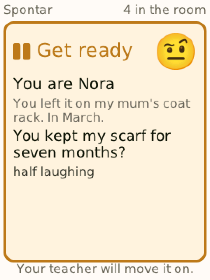 A card on Get ready, in amber. You are Nora. In grey: You left it on my mum's coat rack. In March. Beneath: You kept my scarf for seven months? — half laughing.